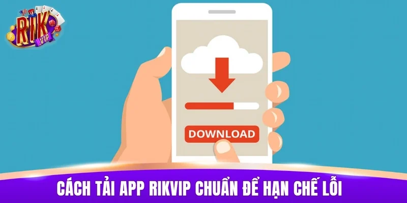 Cách tải app RIKVIP chuẩn để hạn chế lỗi trong quá trình cài đặt