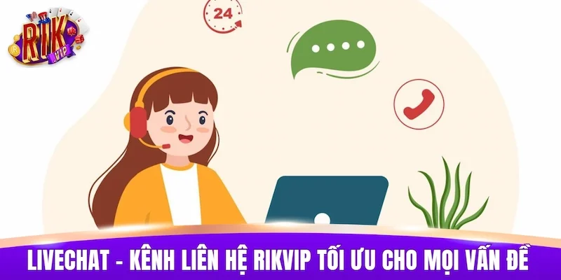 Livechat - Kênh liên hệ RIKVIP tối ưu cho mọi vấn đề