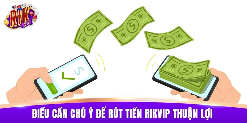 Một số điều cần chú ý để rút tiền RIKVIP thuận lợi hơn