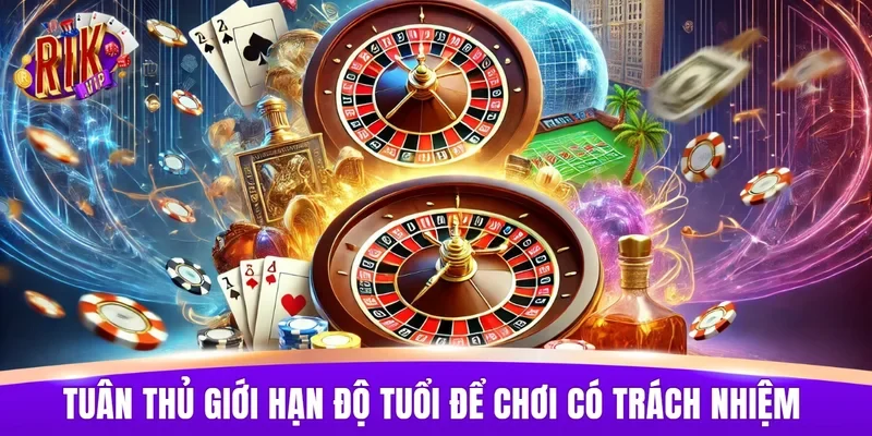 Tuân thủ giới hạn độ tuổi để chơi có trách nhiệm