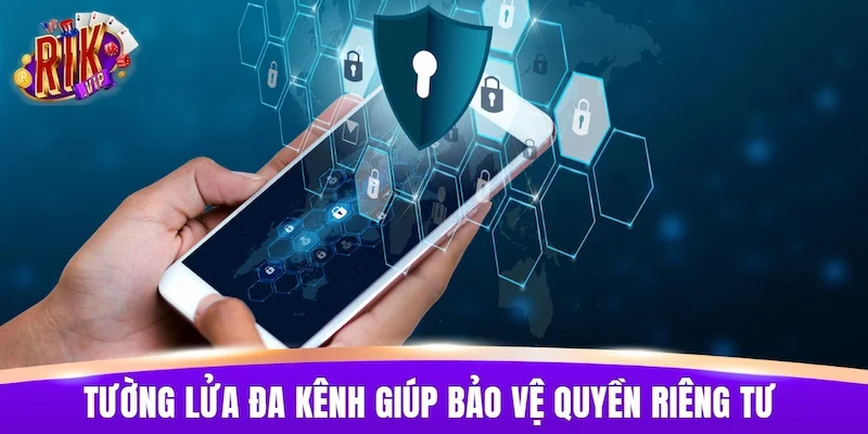 Tường lửa đa kênh giúp bảo vệ quyền riêng tư tuyệt đối